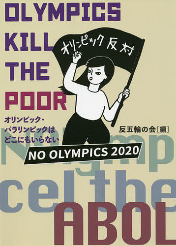 OLYMPICS KILL THE POOR オリンピック・パラリンピックはどこにもいらない/反五輪の会