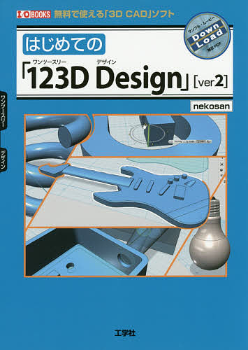 はじめての「123D Design」〈ver2〉 無料で使える「3D CAD」ソフト/ｎｅｋｏｓａｎ/ＩＯ編集部