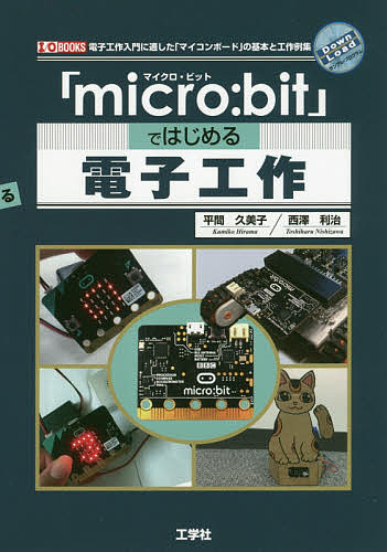 「micro:bit」ではじめる電子工作 電子工作入門に適した「マイコンボード」の基本と工作例集/平間久美子/西澤利治