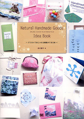 Natural Handmade Goods Idea Book デジカメでおしゃれな雑貨ができる本/吉川智子
