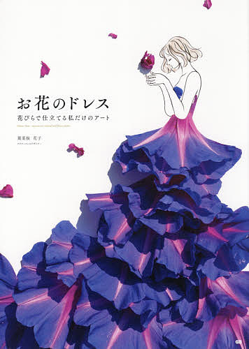 お花のドレス 花びらで仕立てる私だけのアート/葉菜桜花子
